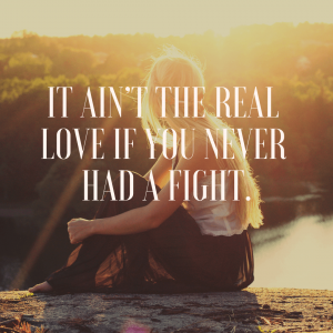 It ain’t the real love if you never had a fight. 