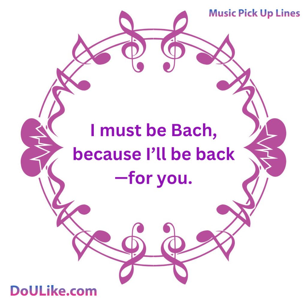 I must be Bach, because I’ll be back—for you.