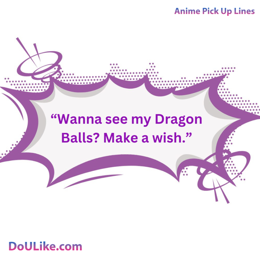 Wanna see my Dragon Balls? Make a wish.