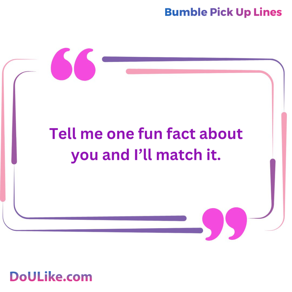 Tell me one fun fact about you and I’ll match it.