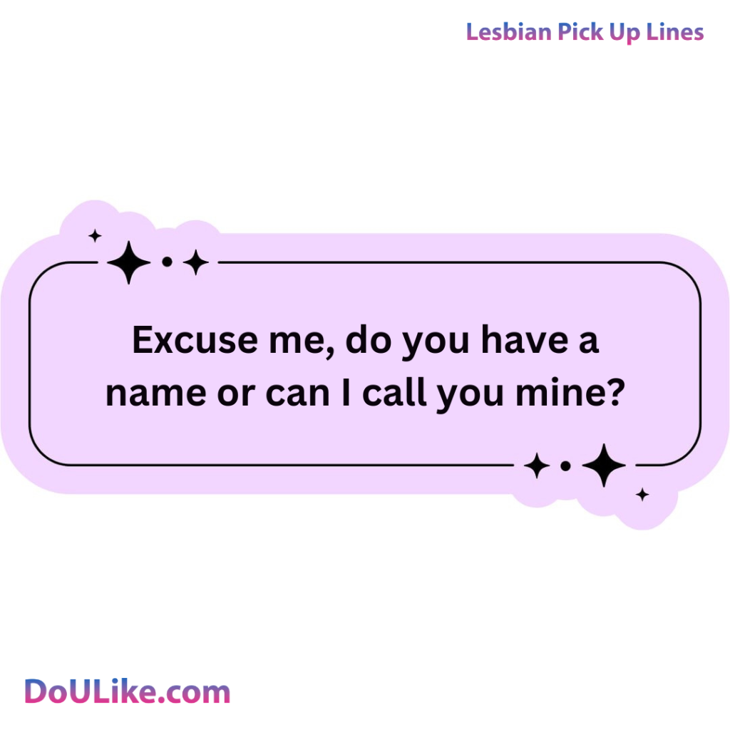 Excuse me, do you have a name or can I call you mine?