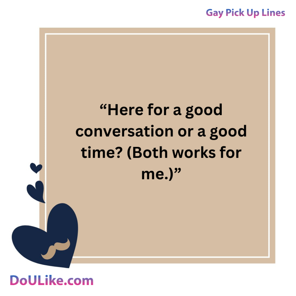 Here for a good conversation or a good time?